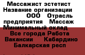 Массажист-эстетист › Название организации ­ Medikal, ООО › Отрасль предприятия ­ Массаж › Минимальный оклад ­ 1 - Все города Работа » Вакансии   . Кабардино-Балкарская респ.